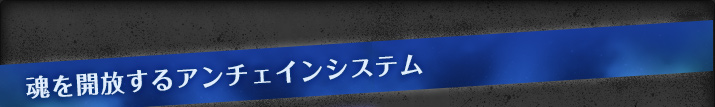 魂を開放するアンチェインシステム