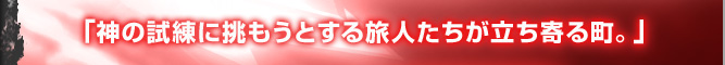 「神の試練に挑もうとする旅人たちが立ち寄る町」