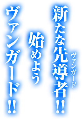 新たな先導者！！始めようヴァンガード！！