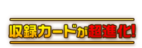 収録カードが超進化!