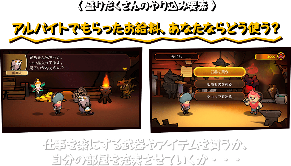 〈 盛りだくさんのやり込み要素 〉アルバイトでもらったお給料、あなたならどう使う？仕事を楽にする武器やアイテムを買うか、自分の部屋を充実させていくか・・・