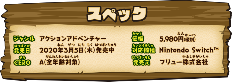 スペック ジャンル アクションアドベンチャー 発売日 2020年3月5日（木）発売予定 CERO 審査予定 価格 5,980円(税別) 対応機種 Nintendo Switch™ 発売元 フリュー株式会社